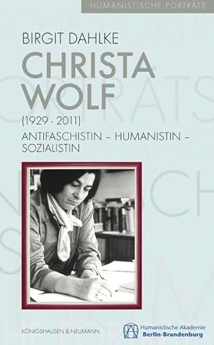 Christa Wolf (1929-2011): Antifaschistin – Humanistin – Sozialistin (Humanistische Porträts) von Knigshausen & Neumann