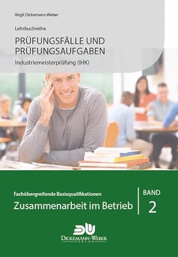 Prüfungsfälle und Prüfungsaufgaben Industriemeister (IHK) - Zusammenarbeit im Betrieb - Band 2