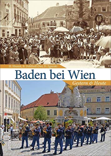 Baden bei Wien, gestern und heute. Der Wandel von Baden bei Wien in 55 faszinierenden Bildpaaren, die spannende Vergleiche zwischen einst und jetzt ermöglichen.: Gestern und Heute (Sutton Zeitsprünge)