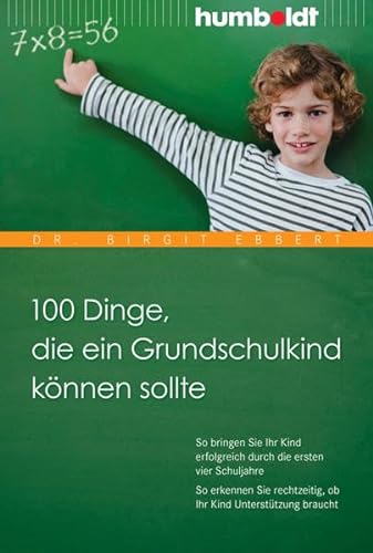 100 Dinge, die ein Grundschulkind können sollte: So bringen Sie Ihr Kind erfolgreich durch die ersten vier Schuljahre. So erkennen Sie rechtzeitig, ob ... braucht (humboldt - Eltern & Kind)