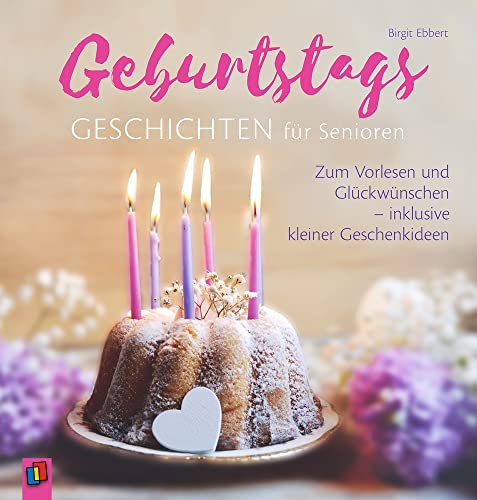 Geburtstagsgeschichten für Senioren: Zum Vorlesen und Glückwünschen - inklusive kleiner Geschenkideen Geburtstagsgeschichten für Senioren: Zum Vorlesen und Glückwünschen - inklusive kleiner Geschenkideen