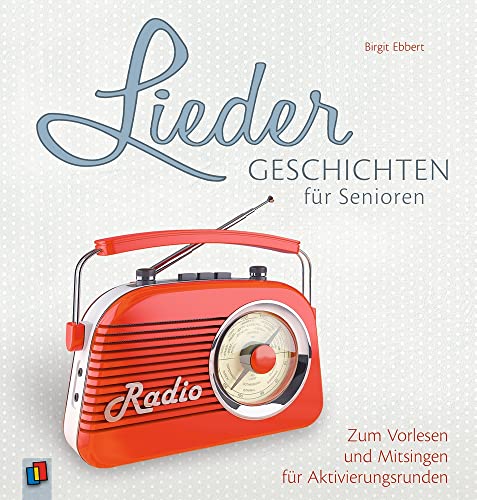 Liedergeschichten für Senioren: Zum Vorlesen und Mitsingen für Aktivierungsrunden Liedergeschichten für Senioren: Zum Vorlesen und Mitsingen für Aktivierungsrunden