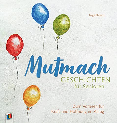Mutmachgeschichten für Senioren: Zum Vorlesen für Kraft und Hoffnung im Alltag von Verlag an der Ruhr GmbH