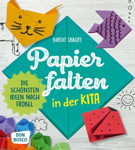 Papier falten in der Kita: Die schönsten Ideen nach Fröbel (Grundfertigkeiten entwickeln und fördern) Papier falten in der Kita: Die schönsten Ideen nach Fröbel (Grundfertigkeiten entwickeln und fördern)