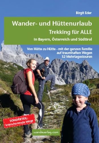 Wander- und Hüttenurlaub. Trekking für ALLE in Bayern, Österreich und Südtirol: Von Hütte zu Hütte - mit der ganzen Familie auf traumhaften Wegen. 32 Mehrtagestouren