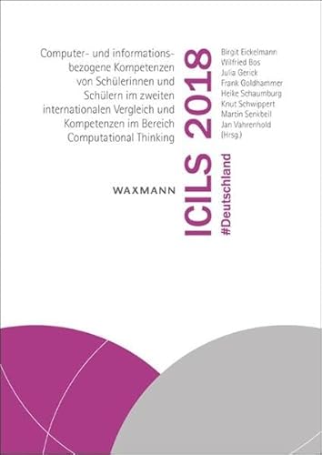 ICILS 2018 #Deutschland: Computer- und informationsbezogene Kompetenzen von Schülerinnen und Schülern im zweiten internationalen Vergleich und Kompetenzen im Bereich Computational Thinking ICILS 2018 #Deutschland: Computer- und informationsbezogene Kompetenzen von Schülerinnen und Schülern im zweiten internationalen Vergleich und Kompetenzen im Bereich Computational Thinking