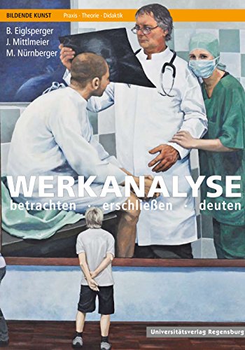 Werkanalyse: betrachten – erschließen – deuten (Bildende Kunst: Praxis, Theorie, Didaktik, Band 2) von Universitatsverlag Regensburg