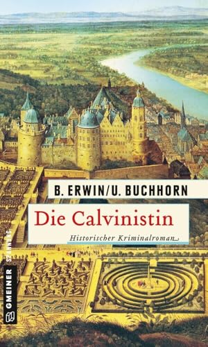 Die Calvinistin: Historischer Kriminalroman (Historische Romane im GMEINER-Verlag) (Spion Jakob) von Gmeiner-Verlag