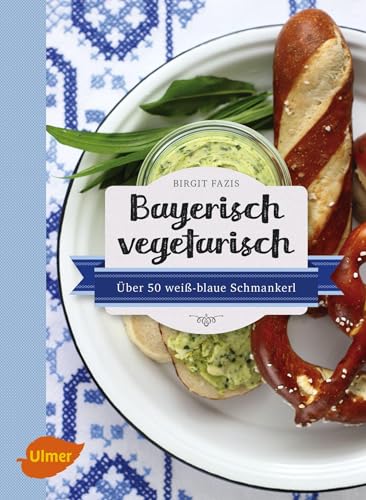 Bayerisch vegetarisch: Über 50 weiß-blaue Schmankerl von Ulmer Eugen Verlag