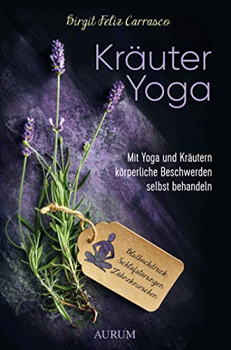 Kräuter Yoga: Mit Yoga und Kräutern körperliche Beschwerden selbst behandeln