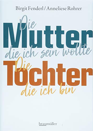 Die Mutter, die ich sein wollte. Die Tochter, die ich bin. von Braumller GmbH