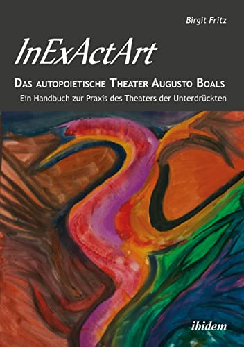 InExActArt - Das autopoietische Theater Augusto Boals: Ein Handbuch Zur Praxis Des Theaters Der Unterdrückten von Ibidem