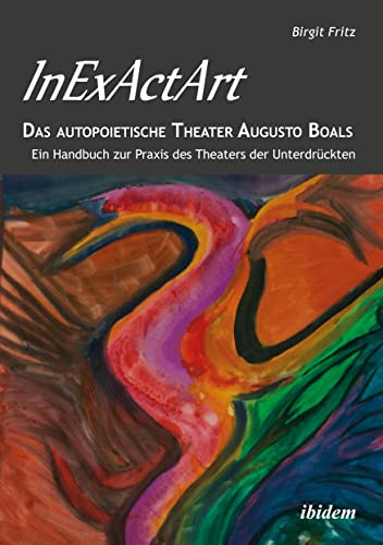 InExActArt - Das autopoietische Theater Augusto Boals: Ein Handbuch Zur Praxis Des Theaters Der Unterdrückten: Ein Handbuch zur Praxis des Theaters der Unterdrückten. Vorw. v. Ralph Yarrow