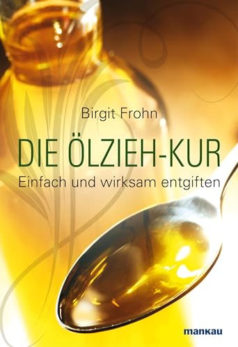 Die Ölzieh-Kur. Einfach und wirksam entgiften von Mankau Verlag