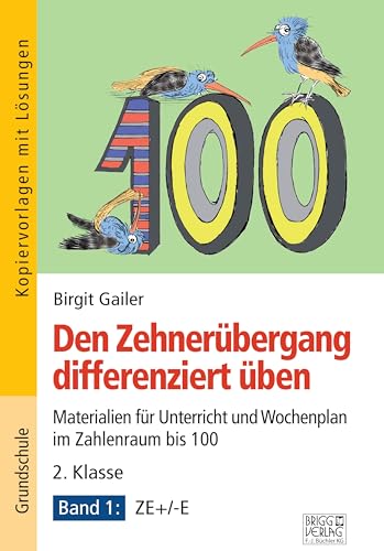 Den Zehnerübergang differenziert üben – 2. Klasse/Band 1: Materialien für Unterricht und Wochenplan im Zahlenraum bis 100 – Band 1: ZE+/-E