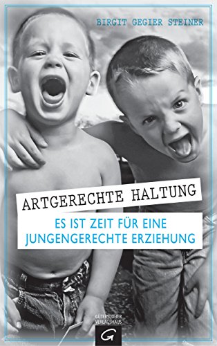 Artgerechte Haltung: Es ist Zeit für eine jungengerechte Erziehung von Guetersloher Verlagshaus