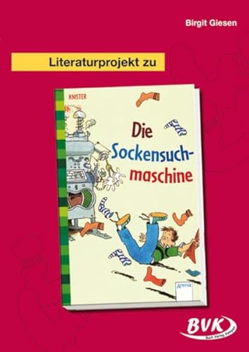 Literaturprojekt Die Sockensuchmaschine: Für die 2.-4. Klasse (Literaturprojekte) (BVK Literaturprojekte: vielfältiges Lesebegleitmaterial für den Deutschunterricht)