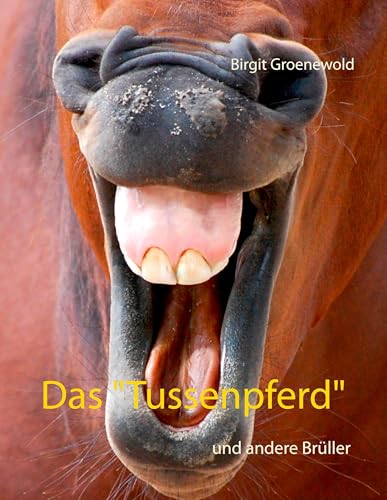 Das "Tussenpferd": und andere Brüller Das "Tussenpferd": und andere Brüller