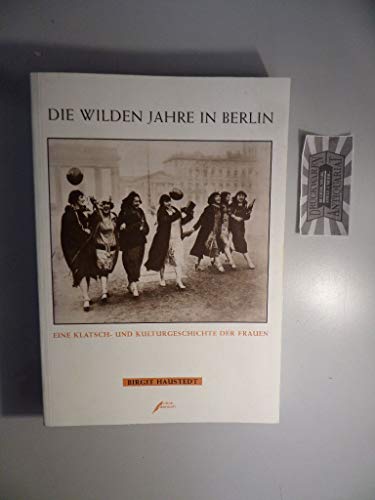 Die wilden Jahre in Berlin. Eine Klatsch- und Kulturgeschichte der Frauen