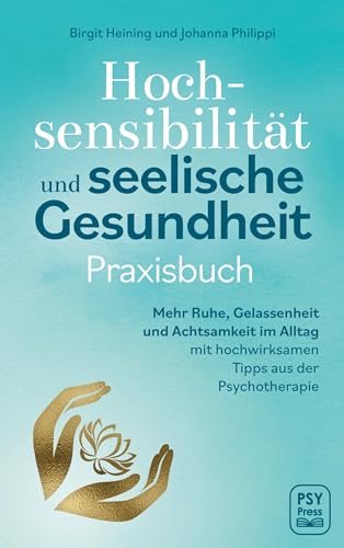 Hochsensibilität und seelische Gesundheit - Praxisbuch: Mehr Ruhe, Gelassenheit und Achtsamkeit im Alltag mit hochwirksamen Tipps aus der Psychotherapie