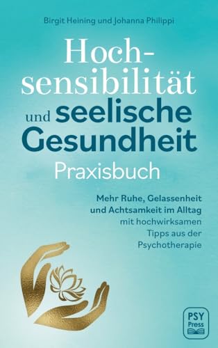 Hochsensibilität und seelische Gesundheit - Praxisbuch: Mehr Ruhe, Gelassenheit und Achtsamkeit im Alltag mit hochwirksamen Tipps aus der Psychotherapie