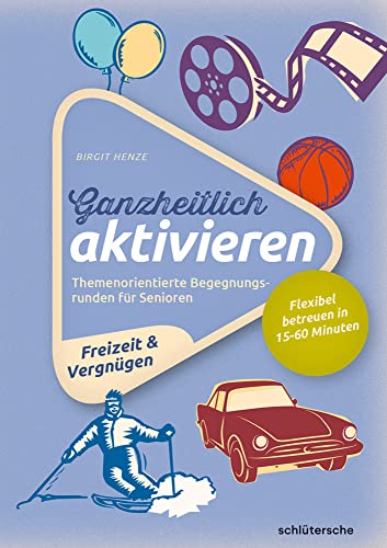 Ganzheitlich aktivieren, Bd. 4, Freizeit & Vergnügen: Themenorientierte Begegnungsrunden für Senioren. Flexibel betreuen in 15-60 Minuten von Schlütersche Verlag