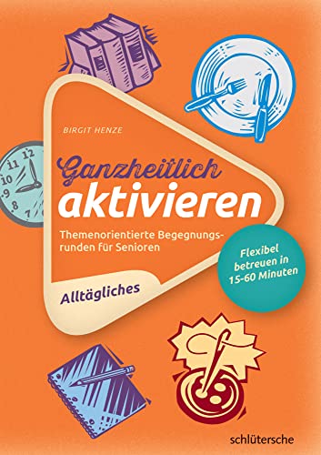 Ganzheitlich aktivieren 1, Alltägliches: Themenorientierte Begegnungsrunden für Senioren. Flexibel betreuen in 15-60 Minuten. Ganzheitlich aktivieren 1, Alltägliches: Themenorientierte Begegnungsrunden für Senioren. Flexibel betreuen in 15-60 Minuten.