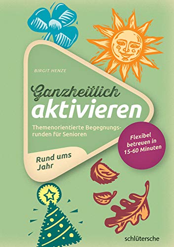 Ganzheitlich aktivieren 2: Themenorientierte Begegnungsrunden für Senioren. Rund ums Jahr. Flexibel betreuen in 15-60 Minuten