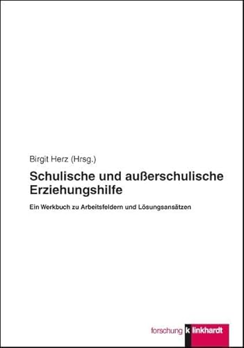 Schulische und außerschulische Erziehungshilfe - Ein Werkbuch zu Arbeitsfeldern und Lösungsansätzen (klinkhardt forschung)