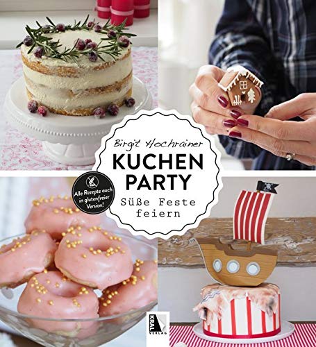 Kuchenparty: Süße Feste feiern - Alle Rezepte auch in glutenfreier Version! von Kral, Berndorf