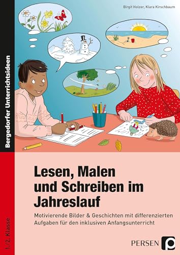 Lesen, Malen und Schreiben im Jahreslauf: Motivierende Bilder & Geschichten mit differenzier ten Aufgaben für den inklusiven Anfangsunterricht (1. und 2. Klasse)