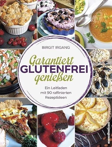 Garantiert glutenfrei genießen: Ein Leitfaden mit 90 raffinierten Rezepten