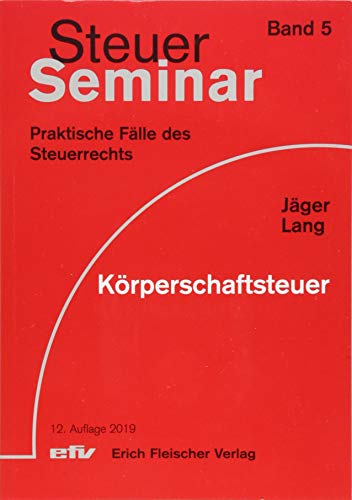 Körperschaftsteuer: 43 praktische Fälle des Steuerrechts (Steuer-Seminar Praxisfälle: Praktische Fälle des Steuerrechts)