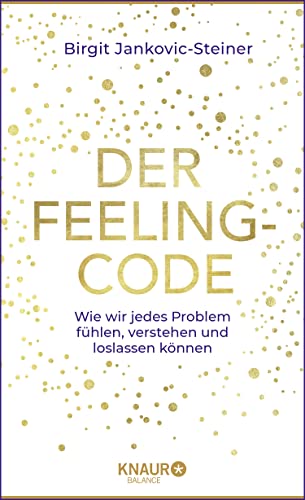 Der Feeling-Code: Wie wir jedes Problem fühlen, verstehen und loslassen können Der Feeling-Code: Wie wir jedes Problem fühlen, verstehen und loslassen können