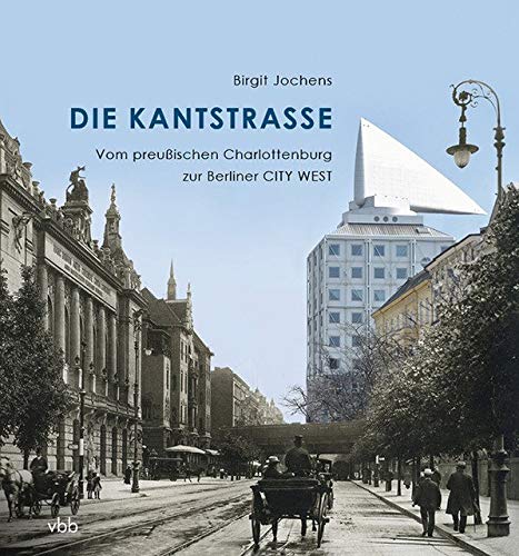 Die Kantstraße: Vom preußischen Charlottenburg zur Berliner CITY WEST von Verlag Berlin Brandenburg