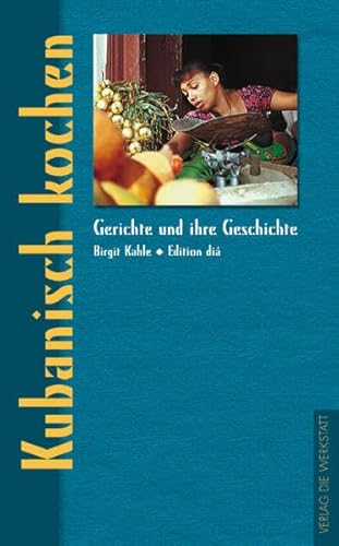 Kubanisch kochen (Gerichte und ihre Geschichte - Edition dià im Verlag Die Werkstatt) von Die Werkstatt; Edition Dia