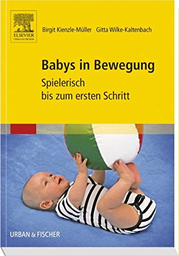 Babys in Bewegung: Spielerisch bis zum ersten Schritt Babys in Bewegung: Spielerisch bis zum ersten Schritt von Urban & Fischer Verlag/Elsevier GmbH