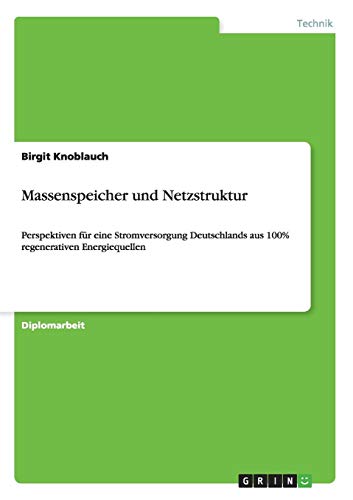 Massenspeicher und Netzstruktur: Perspektiven für eine Stromversorgung Deutschlands aus 100% regenerativen Energiequellen