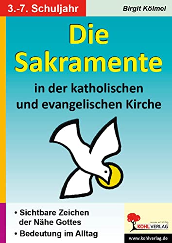 Die Sakramente in der katholischen und evangelischen Kirche: Sichtbare Zeichen der Nähe Gottes von Kohl Verlag