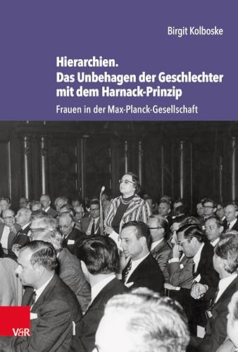 Hierarchien. Das Unbehagen der Geschlechter mit dem Harnack-Prinzip: Frauen in der Max-Planck-Gesellschaft (Studien zur Geschichte der Max-Planck-Gesellschaft)
