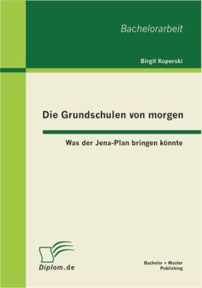 Die Grundschulen von morgen: Was der Jena-Plan bringen könnte von Bachelor + Master Publishing
