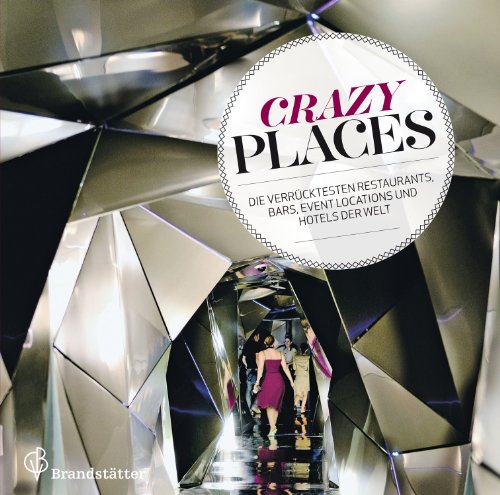 Crazy Places - Eine Reise durch die verrücktesten Hotels, Bars, Restaurants und Locations der Welt: Die verrücktesten Restaurants, Bars, Event Locations und Hotels der Welt