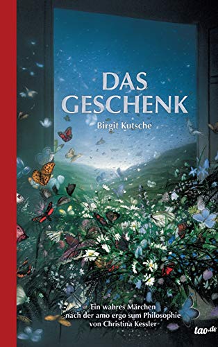 Das Geschenk: Ein spirituelles Märchen nach der amo ergo sum Philosophie von Christina Kessler