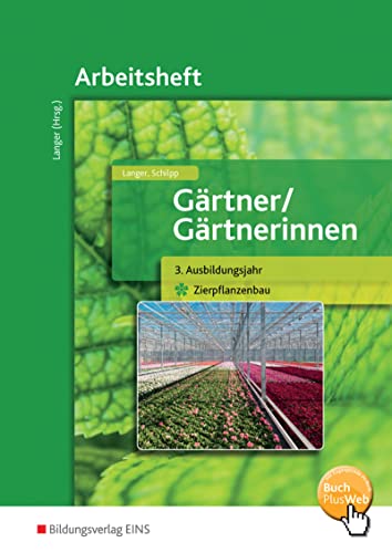 Gärtner / Gärtnerinnen: 3. Jahr Zierpflanzenbau: Arbeitsheft: 3. Ausbildungsjahr Zierpflanzenbau Arbeitsheft von Bildungsverlag Eins GmbH