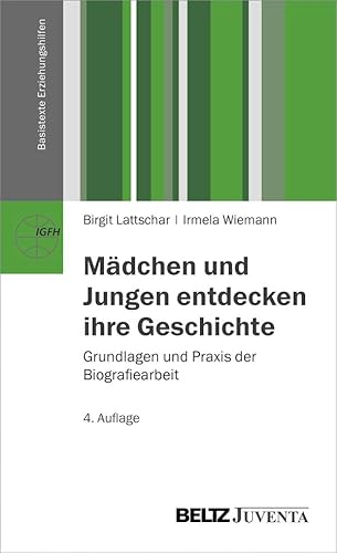 Mädchen und Jungen entdecken ihre Geschichte: Grundlagen und Praxis der Biografiearbeit (Basistexte Erziehungshilfen)