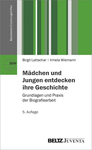 Mädchen und Jungen entdecken ihre Geschichte: Grundlagen und Praxis der Biografiearbeit (Basistexte Erziehungshilfen) von Beltz Juventa