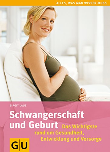 Schwangerschaft und Geburt: Das Wichtigste rund um Gesundheit, Entwicklung und Vorsorge (GU Alles was wichtig ist)