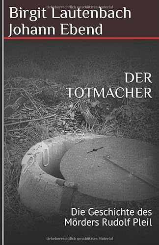 DER TOTMACHER: Die Geschichte des Mörders Rudolf Pleil von Independently published