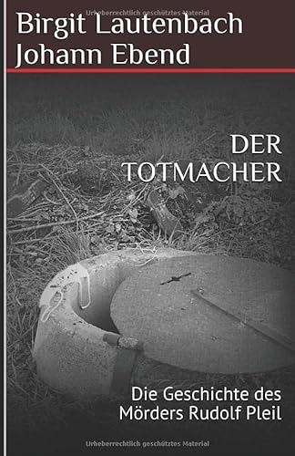 DER TOTMACHER: Die Geschichte des Mörders Rudolf Pleil