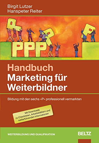 Handbuch Marketing für Weiterbildner: Bildung mit den sechs »P« professionell vermarkten. Mit Downloads von Beltz